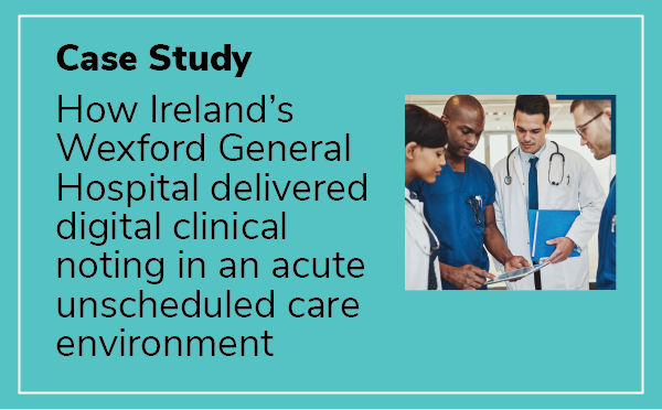Case Study: How Ireland’s Wexford General Hospital used Progress Notes to deliver digital clinical noting in an acute unscheduled care environment