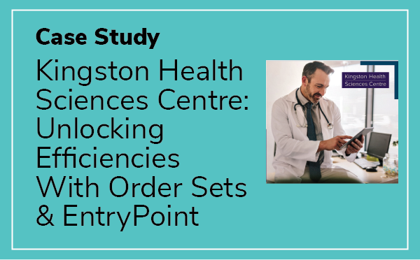 Case Study: Kingston Health Sciences Centre: Unlocking Efficiencies With Order Sets & EntryPoint