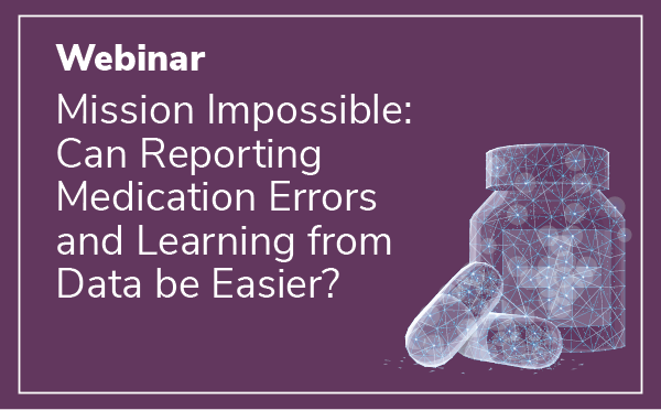 Webinar: Mission Impossible: Can Reporting Medication Errors be Easier?