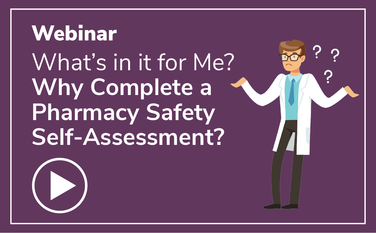 Webinar: What's in it for me? Why complete a pharmacy safety self assessment?